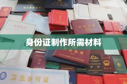 泾阳身份证制作所需材料