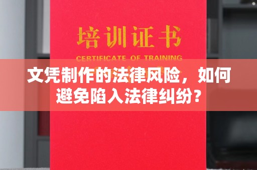 泾阳文凭制作的法律风险，如何避免陷入法律纠纷？