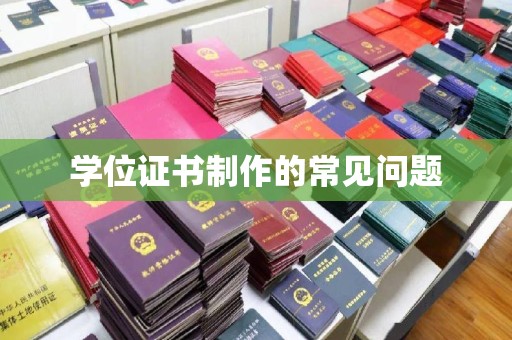 泾阳学位证书制作的常见问题