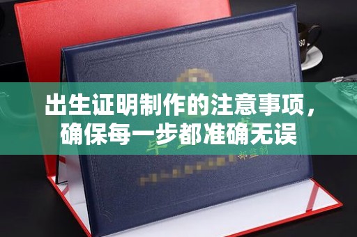 泾阳出生证明制作的注意事项，确保每一步都准确无误