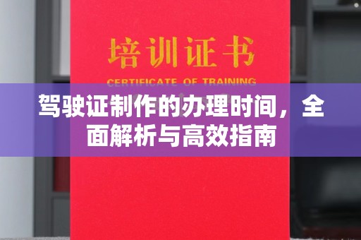 泾阳驾驶证制作的办理时间，全面解析与高效指南