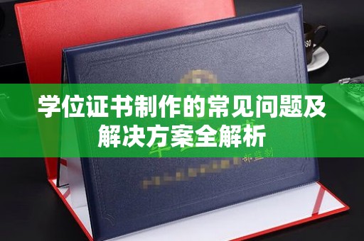泾阳学位证书制作的常见问题及解决方案全解析